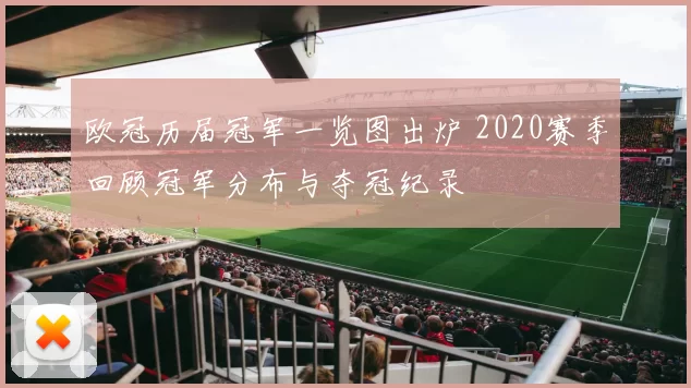 欧冠历届冠军一览图出炉 2020赛季回顾冠军分布与夺冠纪录