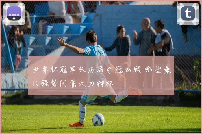 世界杯冠军队历届夺冠回顾 哪些豪门强势问鼎大力神杯