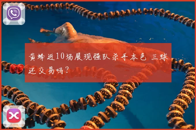 黄蜂近10场展现强队杀手本色 三球还交易吗？