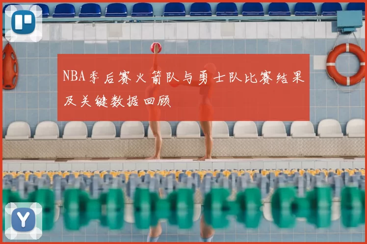 NBA季后赛火箭队与勇士队比赛结果及关键数据回顾