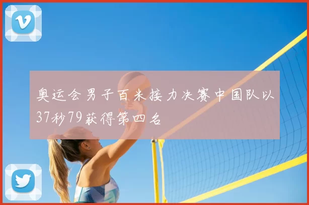 奥运会男子百米接力决赛中国队以37秒79获得第四名