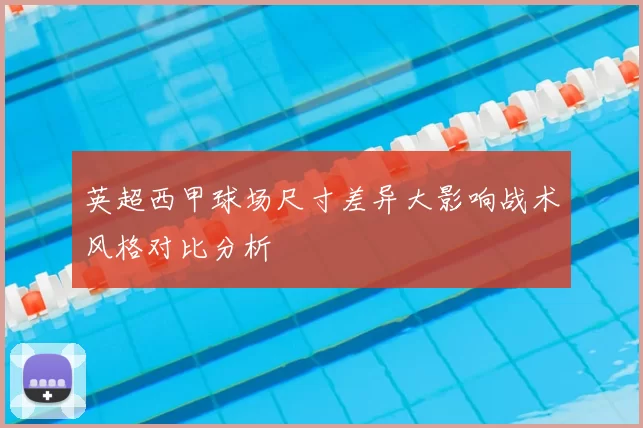 英超西甲球场尺寸差异大影响战术风格对比分析