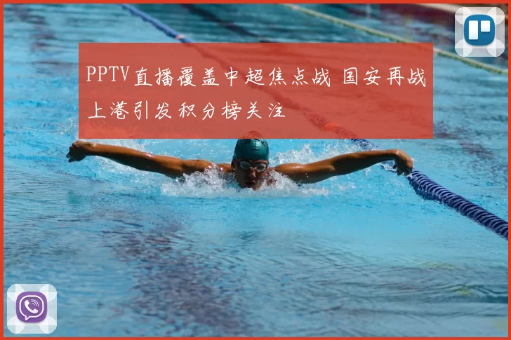 PPTV直播覆盖中超焦点战 国安再战上港引发积分榜关注