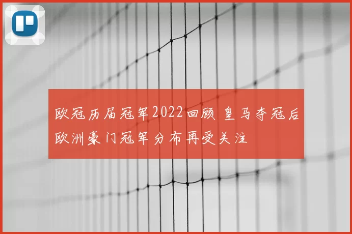 欧冠历届冠军2022回顾 皇马夺冠后欧洲豪门冠军分布再受关注