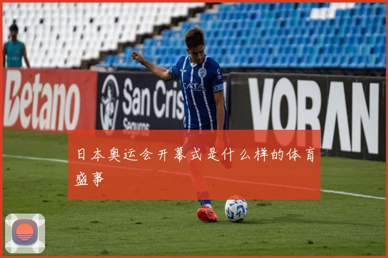 日本奥运会开幕式是什么样的体育盛事