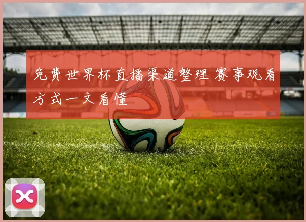免费世界杯直播渠道整理 赛事观看方式一文看懂