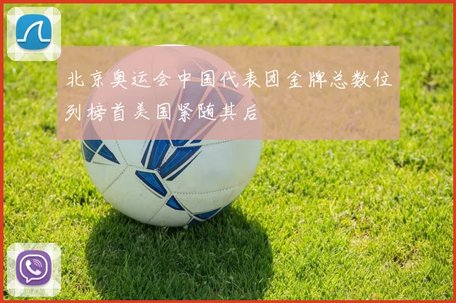 北京奥运会中国代表团金牌总数位列榜首美国紧随其后
